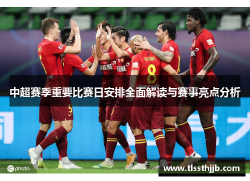 中超赛季重要比赛日安排全面解读与赛事亮点分析