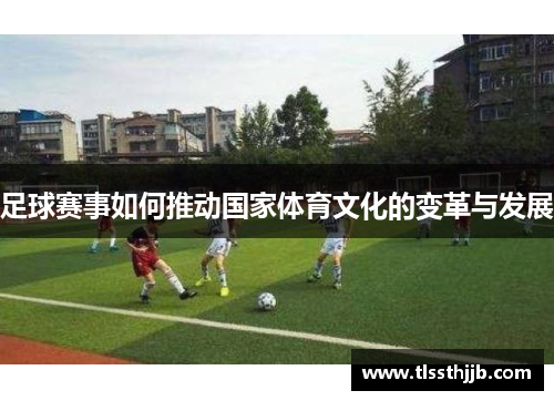 足球赛事如何推动国家体育文化的变革与发展